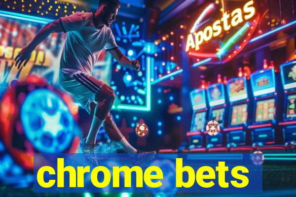 chrome bets