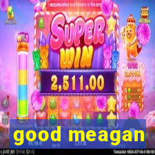 good meagan