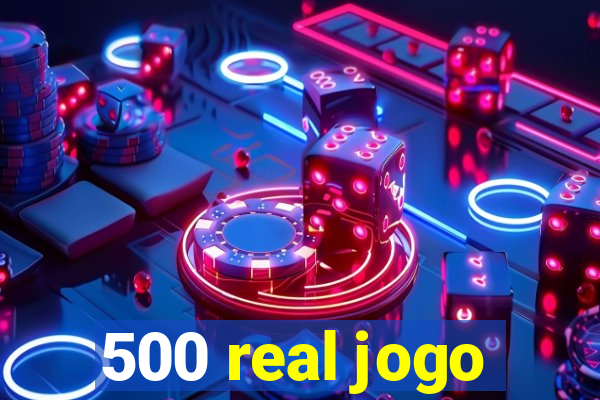 500 real jogo