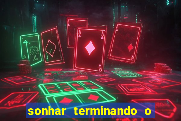 sonhar terminando o namoro jogo do bicho