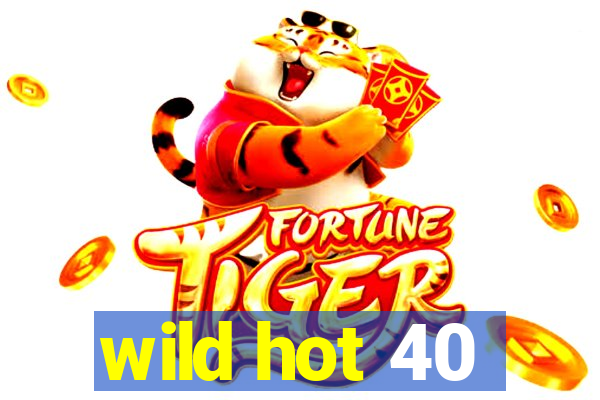 wild hot 40