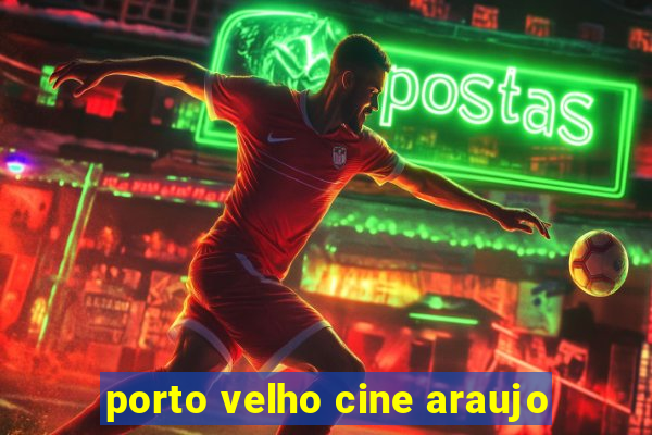 porto velho cine araujo