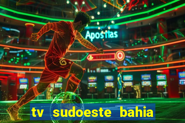 tv sudoeste bahia ao vivo