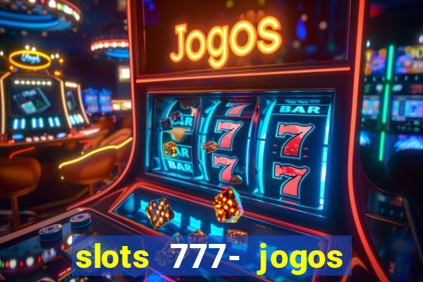 slots 777- jogos de cassino