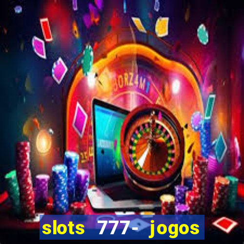 slots 777- jogos de cassino