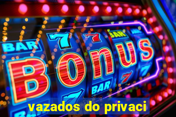 vazados do privaci