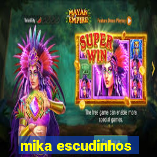 mika escudinhos