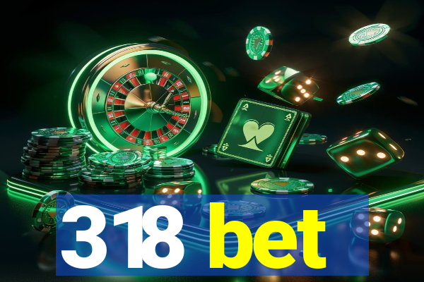 318 bet