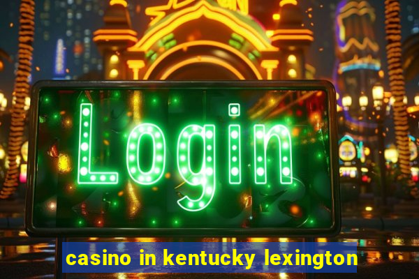 casino in kentucky lexington