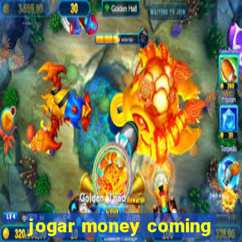 jogar money coming