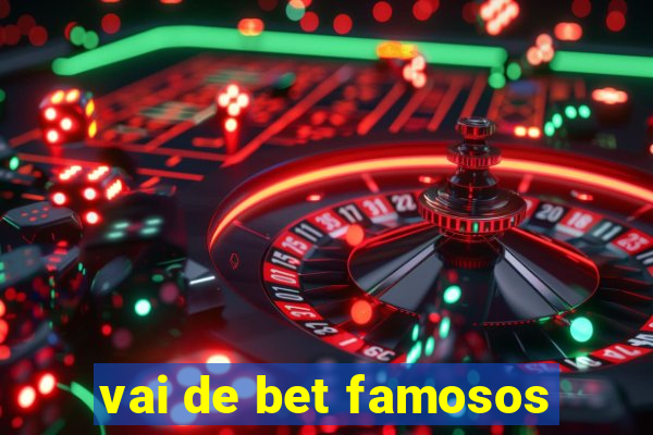 vai de bet famosos