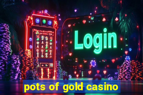 pots of gold casino