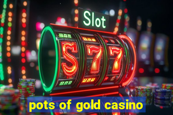 pots of gold casino