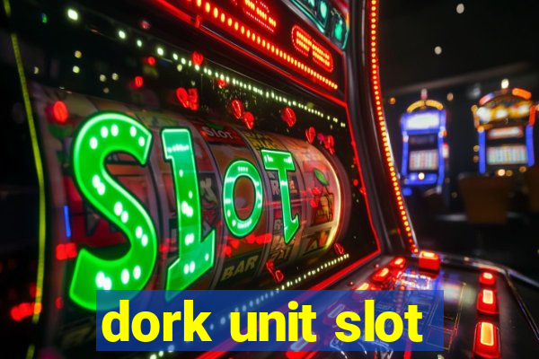 dork unit slot