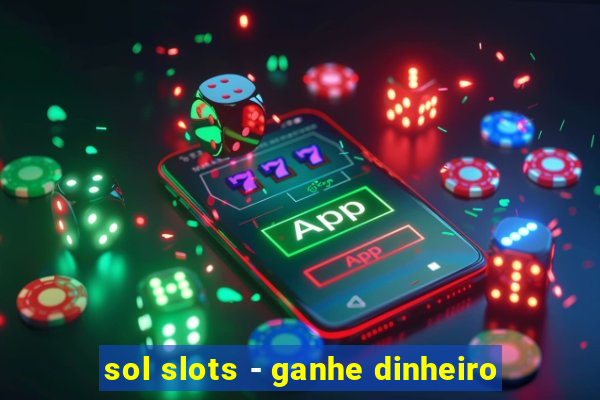 sol slots - ganhe dinheiro