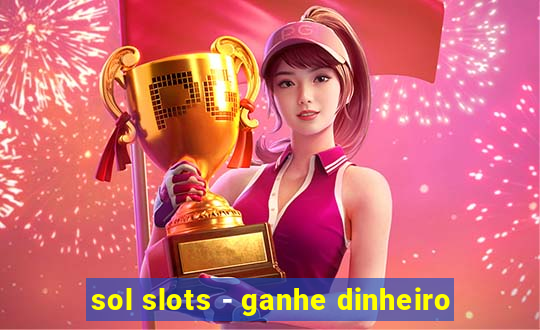 sol slots - ganhe dinheiro