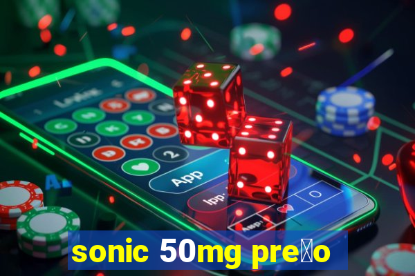 sonic 50mg pre莽o