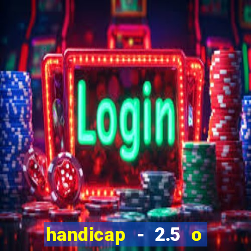 handicap - 2.5 o que significa