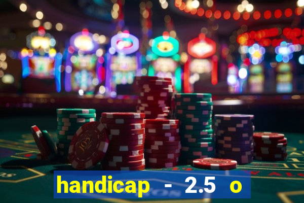 handicap - 2.5 o que significa