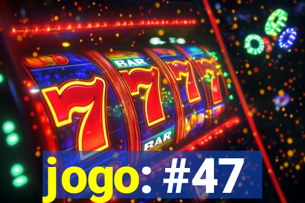 jogo: #47