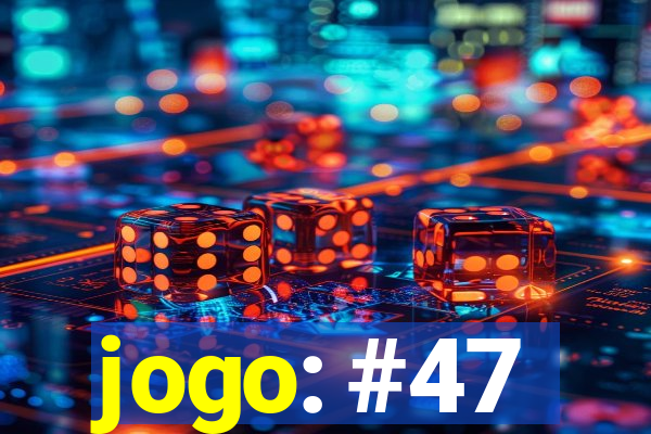 jogo: #47