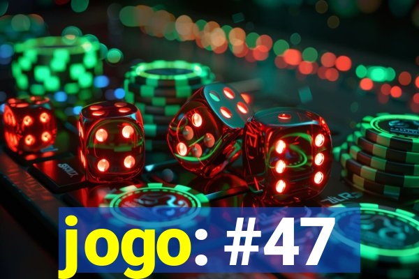 jogo: #47