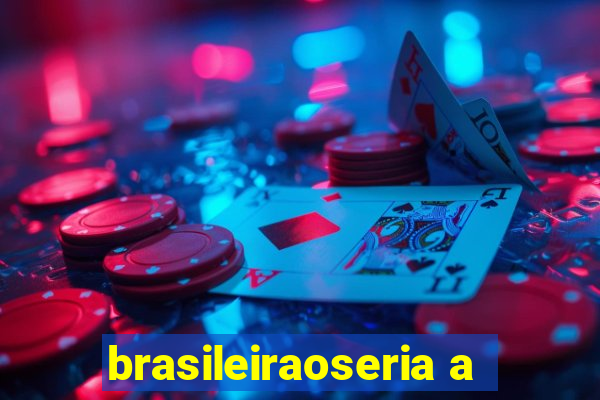 brasileiraoseria a