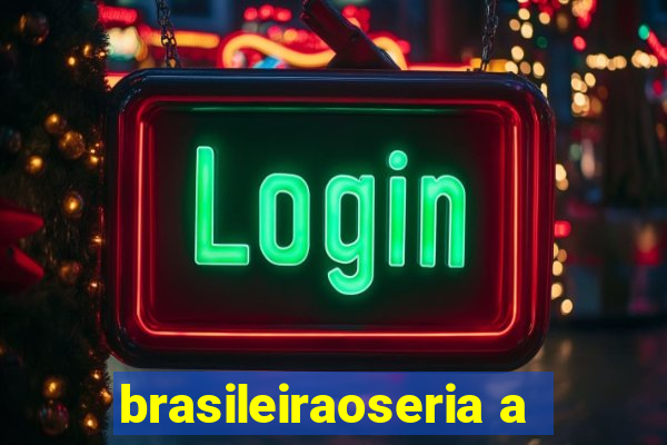 brasileiraoseria a