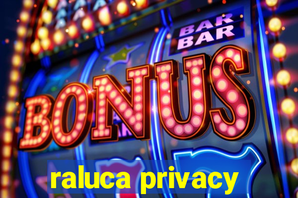 raluca privacy