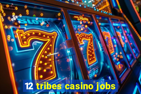 12 tribes casino jobs