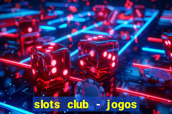 slots club - jogos de cassino