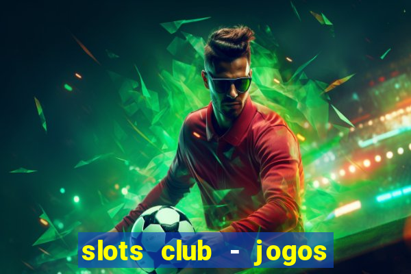 slots club - jogos de cassino