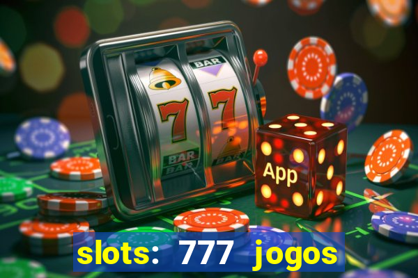 slots: 777 jogos de cassino