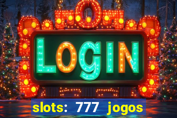 slots: 777 jogos de cassino