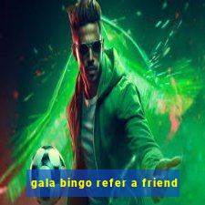 gala bingo refer a friend