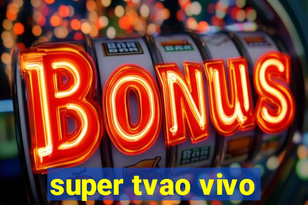 super tvao vivo