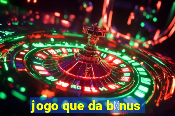 jogo que da b么nus