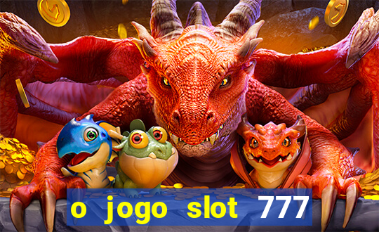 o jogo slot 777 paga mesmo