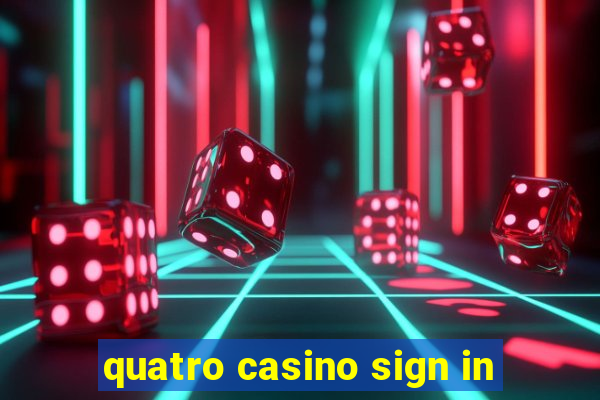 quatro casino sign in