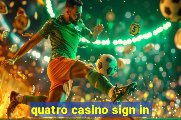 quatro casino sign in