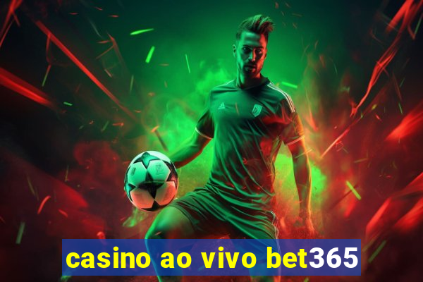 casino ao vivo bet365