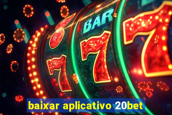 baixar aplicativo 20bet