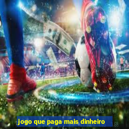 jogo que paga mais dinheiro