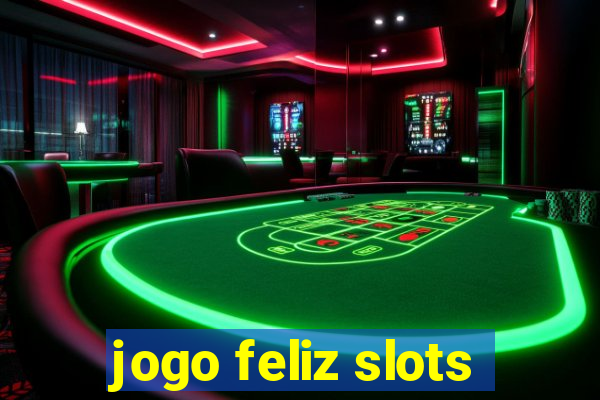 jogo feliz slots