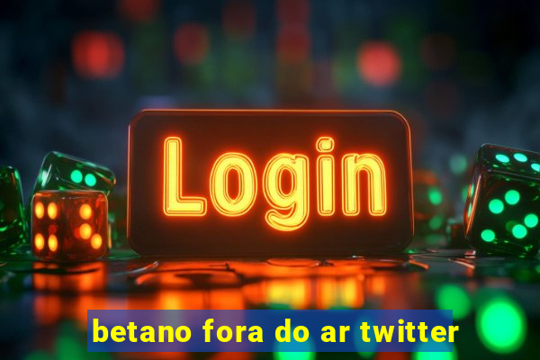 betano fora do ar twitter