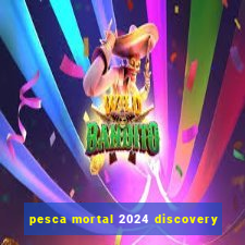 pesca mortal 2024 discovery