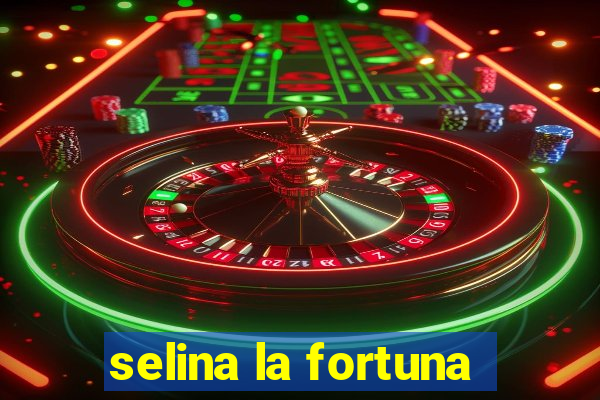 selina la fortuna