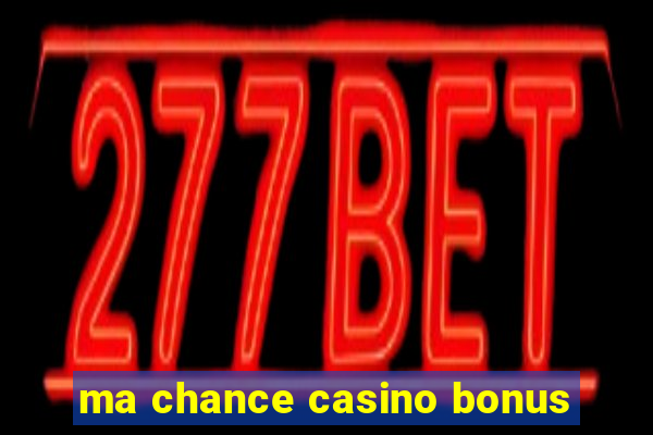 ma chance casino bonus