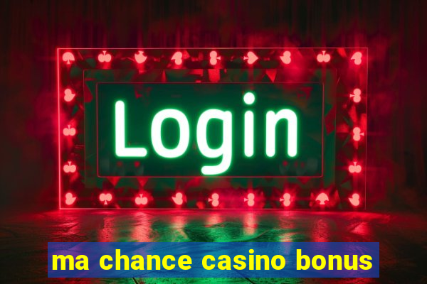 ma chance casino bonus