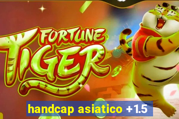 handcap asiatico +1.5